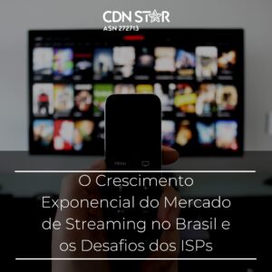 Leia mais sobre o artigo O Crescimento Exponencial do Mercado de Streaming no Brasil e os Desafios dos ISPs