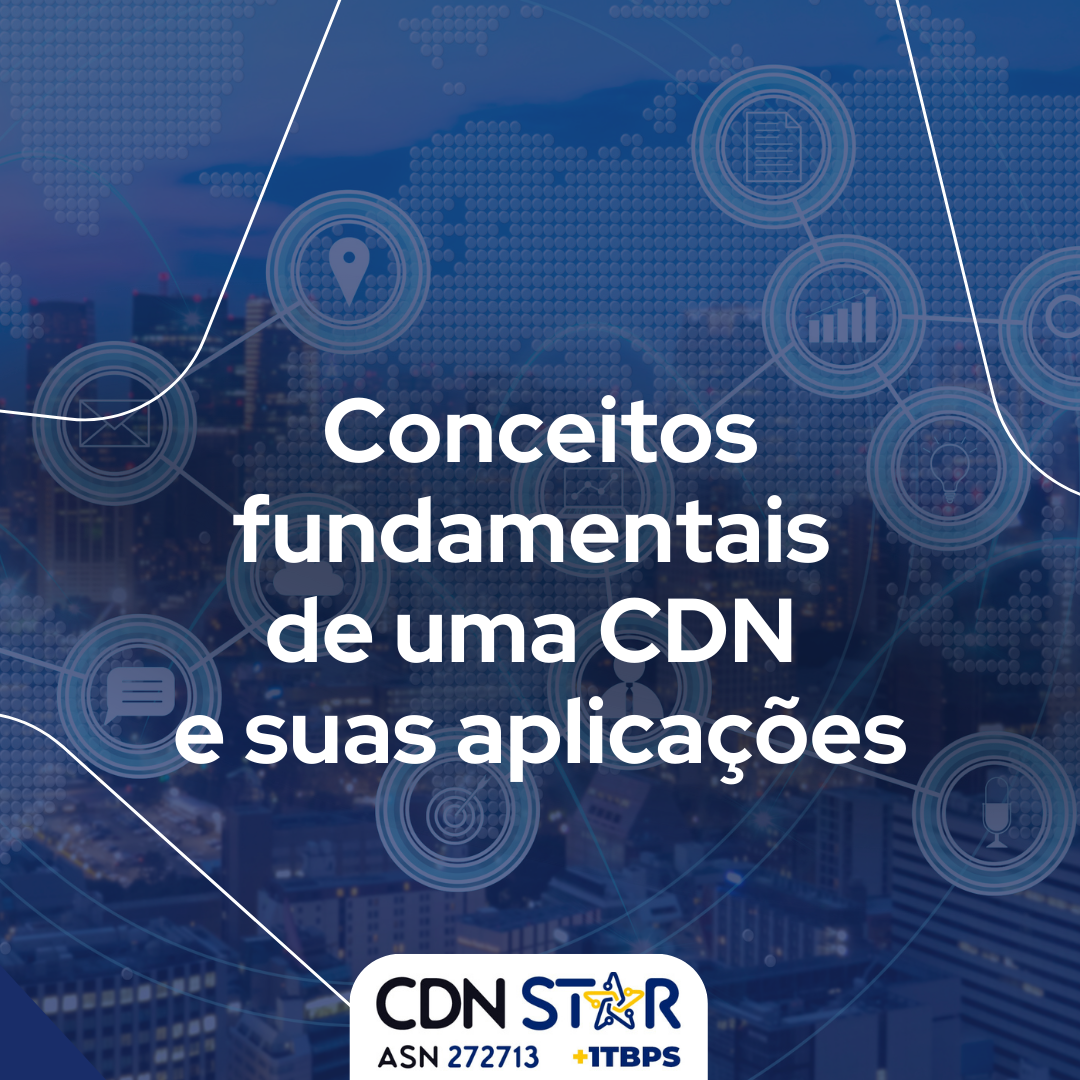 Você está visualizando atualmente Conceitos Fundamentais de uma CDN e suas Aplicações