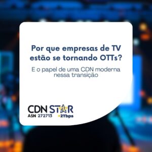Leia mais sobre o artigo Por que empresas de TV estão se tornando OTTs? E o papel de uma CDN moderna nessa transição